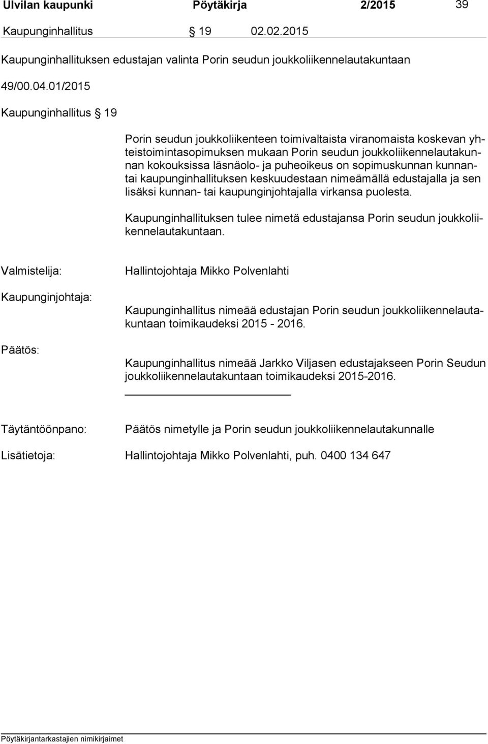 läsnäolo- ja puheoikeus on sopimuskunnan kunnantai kaupunginhallituksen keskuudestaan nimeämällä edustajalla ja sen li säk si kunnan- tai kaupunginjohtajalla virkansa puolesta.