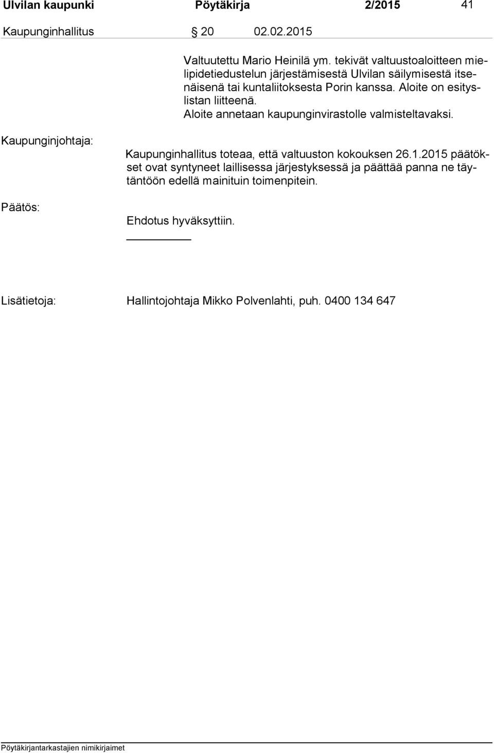 Aloite on esi tyslis tan liitteenä. Aloite annetaan kaupunginvirastolle valmisteltavaksi. Kaupunginhallitus toteaa, että valtuuston kokouksen 26.1.