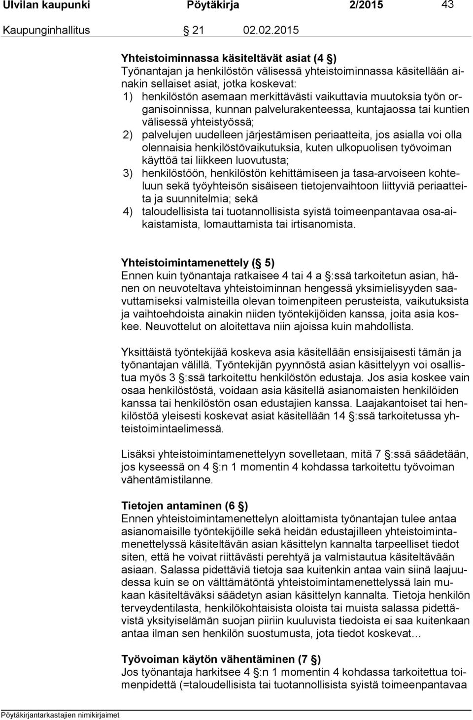 vaikuttavia muutoksia työn orga ni soin nis sa, kunnan palvelurakenteessa, kuntajaossa tai kuntien vä li ses sä yhteistyössä; 2) palvelujen uudelleen järjestämisen periaatteita, jos asialla voi olla