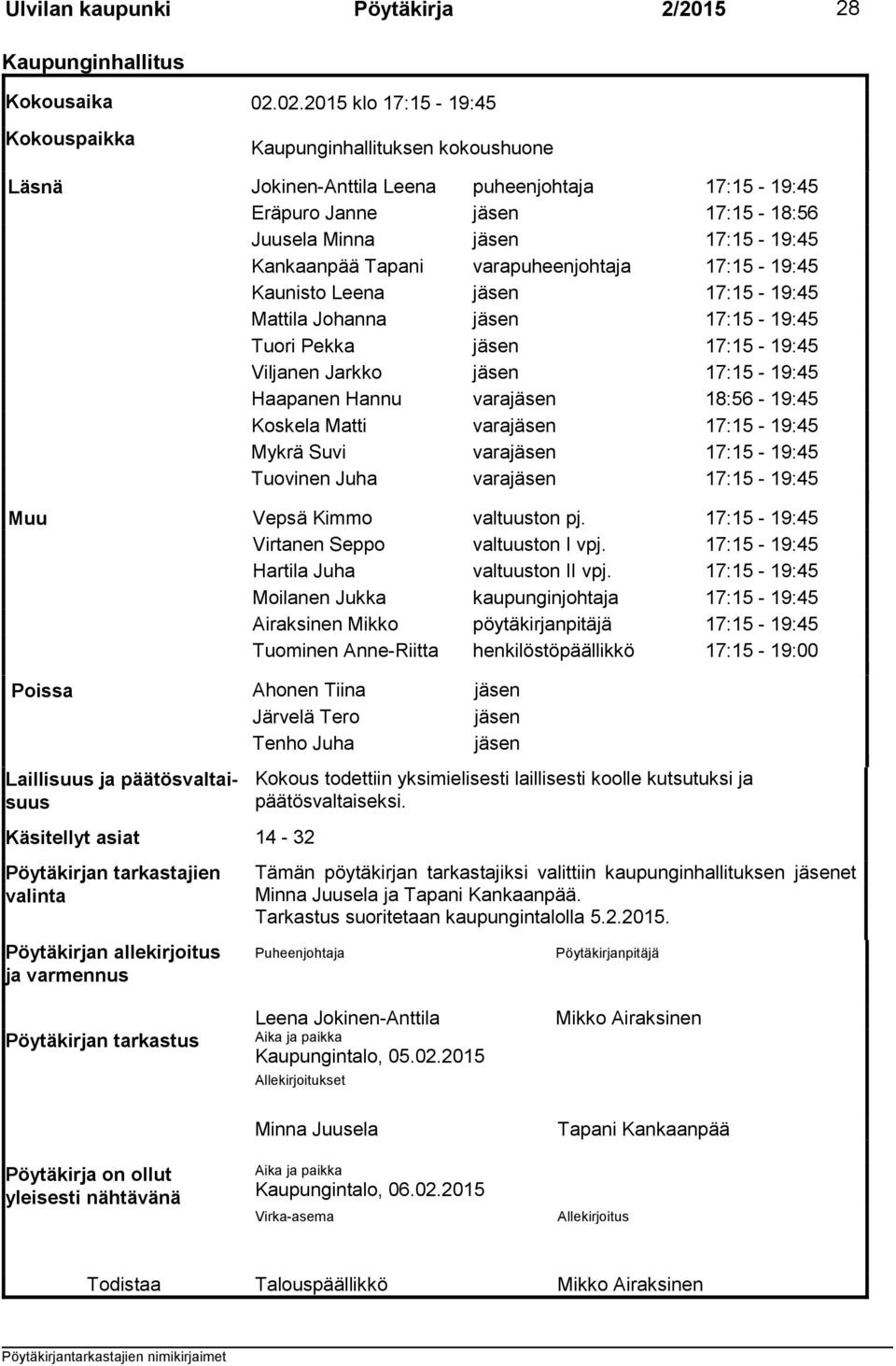 Tapani varapuheenjohtaja 17:15-19:45 Kaunisto Leena jäsen 17:15-19:45 Mattila Johanna jäsen 17:15-19:45 Tuori Pekka jäsen 17:15-19:45 Viljanen Jarkko jäsen 17:15-19:45 Haapanen Hannu varajäsen