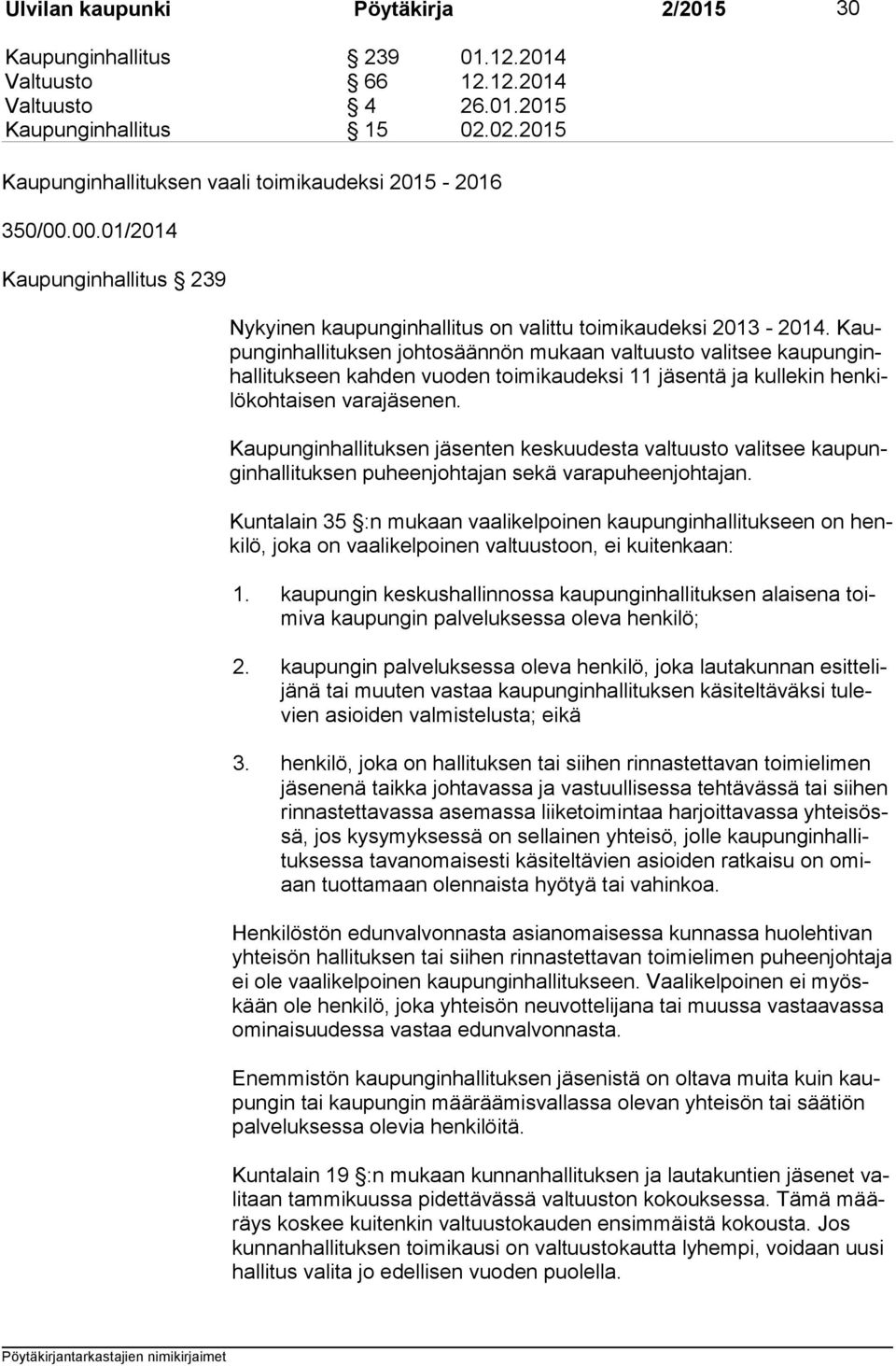 Kaupun gin hal li tuk sen johtosäännön mukaan valtuusto valitsee kau pun ginhal li tuk seen kahden vuoden toimikaudeksi 11 jäsentä ja kullekin hen kilö koh tai sen varajäsenen.