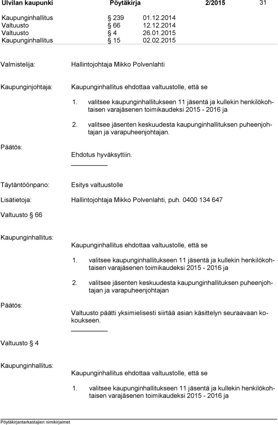 valitsee kaupunginhallitukseen 11 jäsentä ja kullekin hen ki lö kohtai sen varajäsenen toimikaudeksi 2015-2016 ja 2.