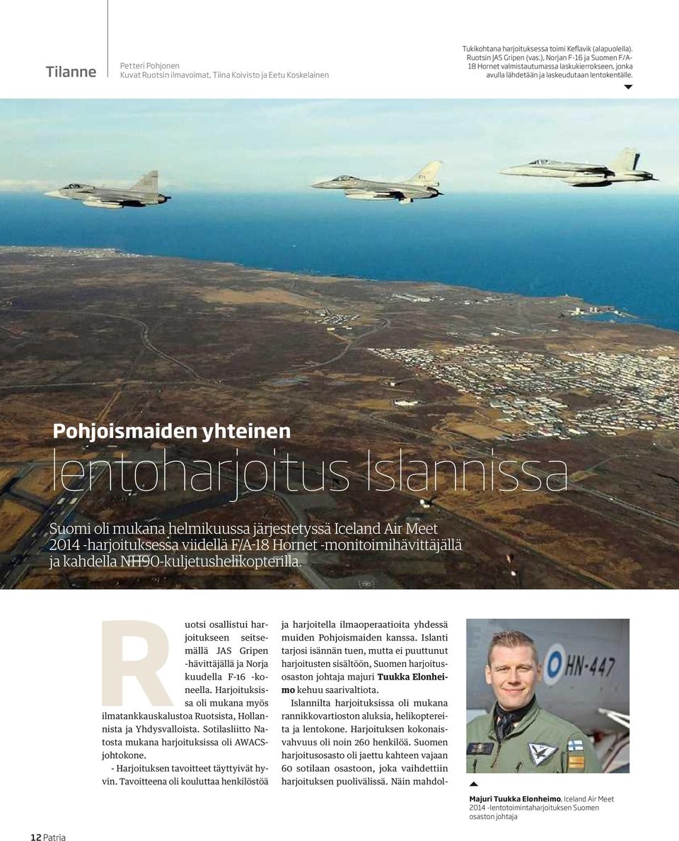 Pohjoismaiden yhteinen lentoharjoitus Islannissa Suomi oli mukana helmikuussa järjestetyssä Iceland Air Meet 2014 -harjoituksessa viidellä F/A-18 Hornet -monitoimihävittäjällä ja kahdella