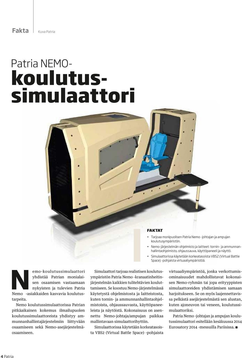 Simulaattorissa käytetään korkeatasoista VBS2 (Virtual Battle Space) -pohjaista virtuaaliympäristöä.