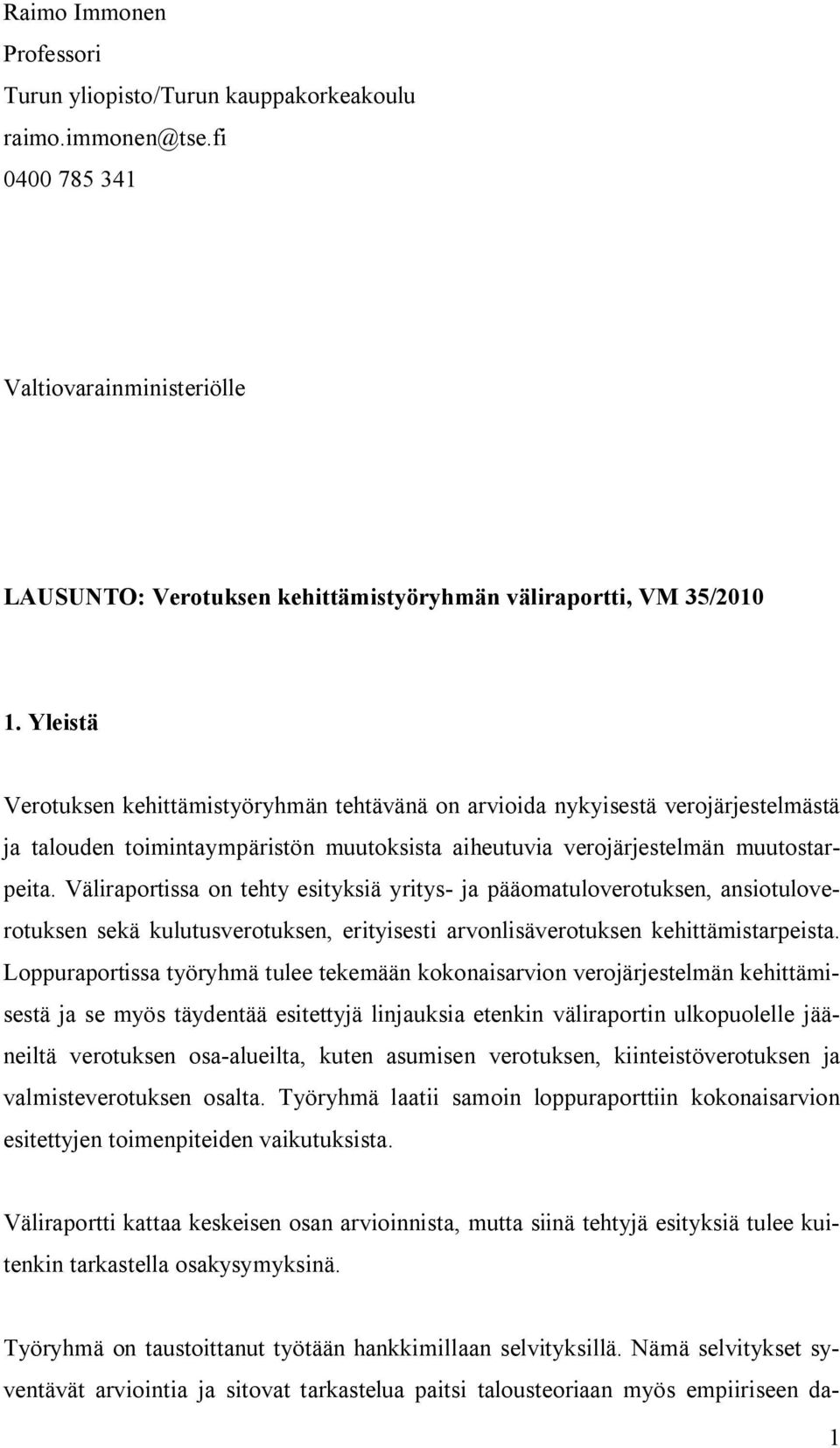 Väliraportissa on tehty esityksiä yritys- ja pääomatuloverotuksen, ansiotuloverotuksen sekä kulutusverotuksen, erityisesti arvonlisäverotuksen kehittämistarpeista.