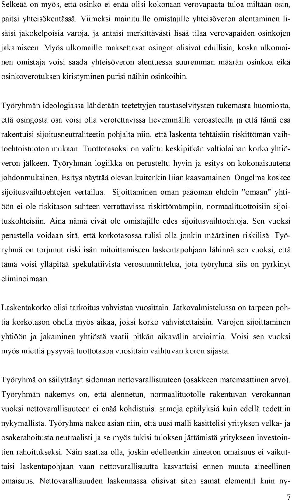 Myös ulkomaille maksettavat osingot olisivat edullisia, koska ulkomainen omistaja voisi saada yhteisöveron alentuessa suuremman määrän osinkoa eikä osinkoverotuksen kiristyminen purisi näihin