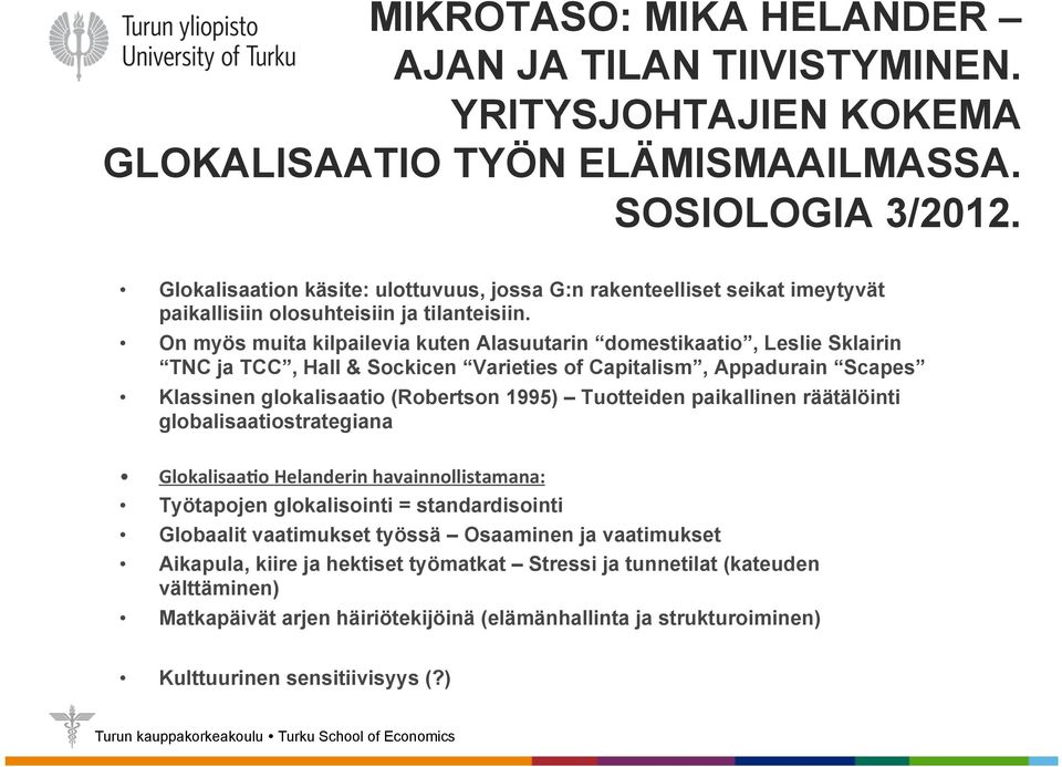 On myös muita kilpailevia kuten Alasuutarin domestikaatio, Leslie Sklairin TNC ja TCC, Hall & Sockicen Varieties of Capitalism, Appadurain Scapes Klassinen glokalisaatio (Robertson 1995) Tuotteiden