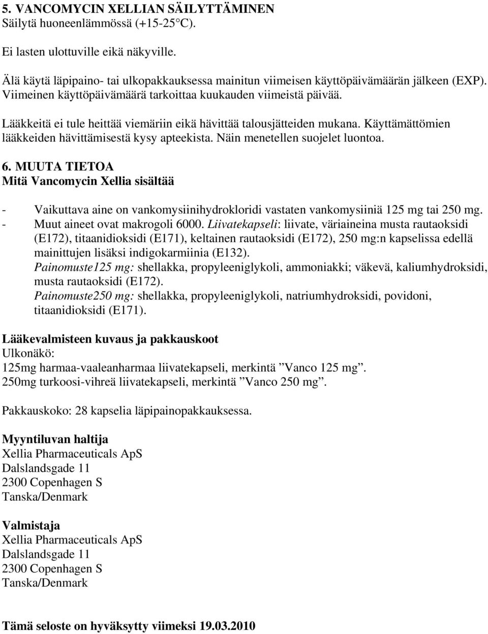 Lääkkeitä ei tule heittää viemäriin eikä hävittää talousjätteiden mukana. Käyttämättömien lääkkeiden hävittämisestä kysy apteekista. Näin menetellen suojelet luontoa. 6.