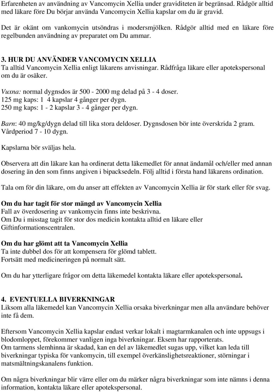 HUR DU ANVÄNDER VANCOMYCIN XELLIA Ta alltid Vancomycin Xellia enligt läkarens anvisningar. Rådfråga läkare eller apotekspersonal om du är osäker.