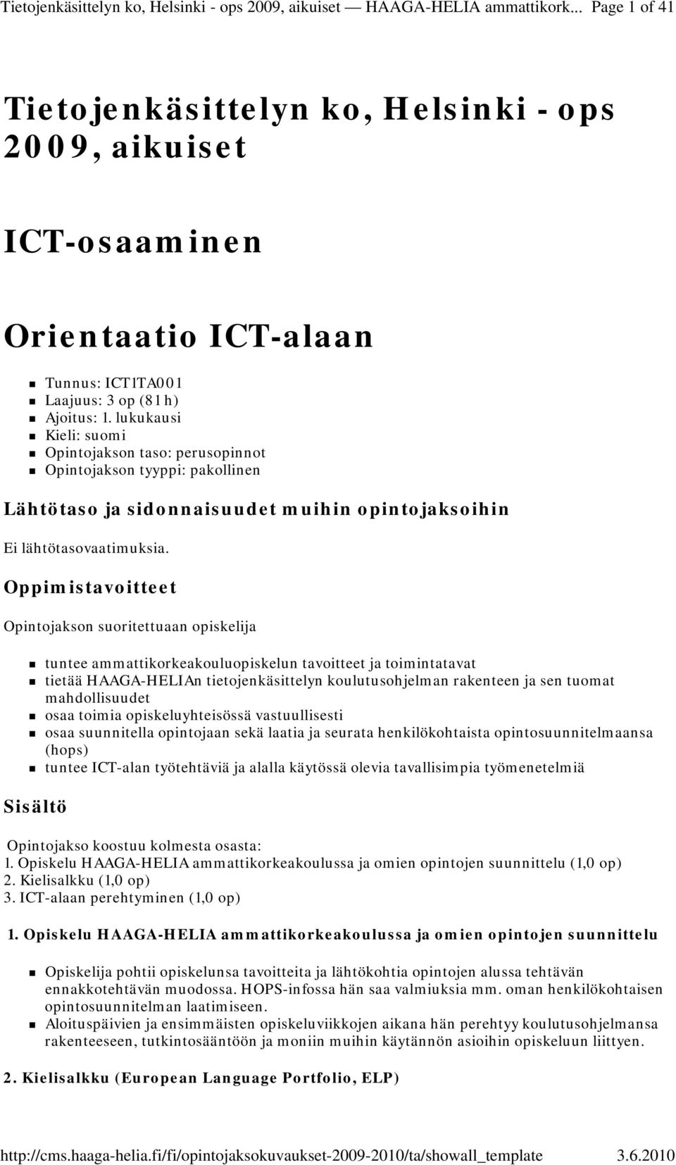 lukukausi Kieli: suomi Opintojakson taso: perusopinnot Opintojakson tyyppi: pakollinen Lähtötaso ja sidonnaisuudet muihin opintojaksoihin Ei lähtötasovaatimuksia.