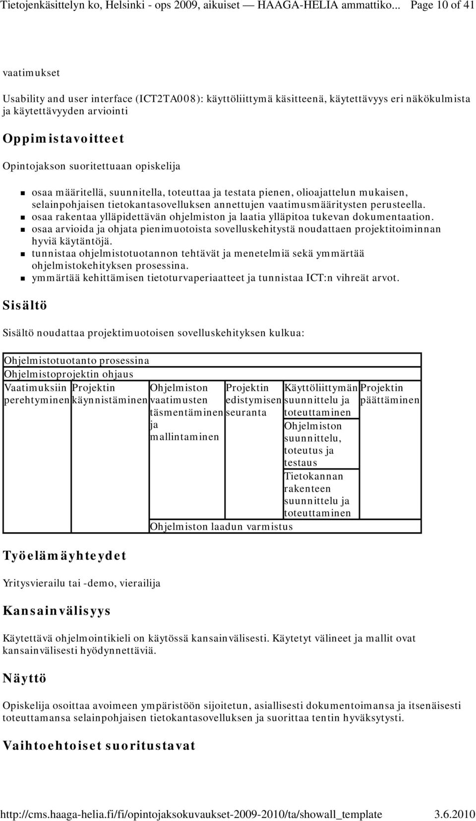 osaa rakentaa ylläpidettävän ohjelmiston ja laatia ylläpitoa tukevan dokumentaation. osaa arvioida ja ohjata pienimuotoista sovelluskehitystä noudattaen projektitoiminnan hyviä käytäntöjä.