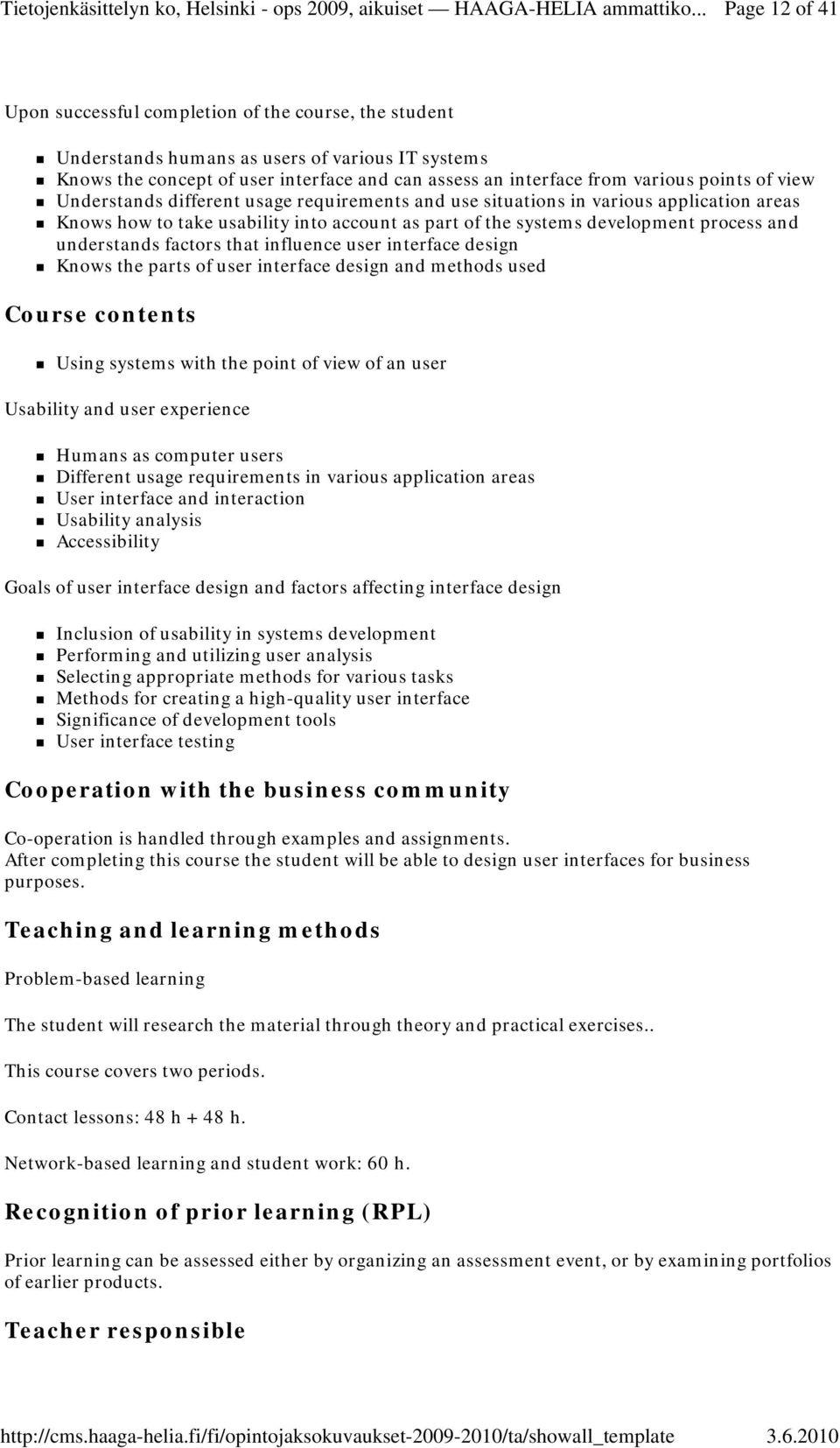 understands factors that influence user interface design Knows the parts of user interface design and methods used Course contents Using systems with the point of view of an user Usability and user