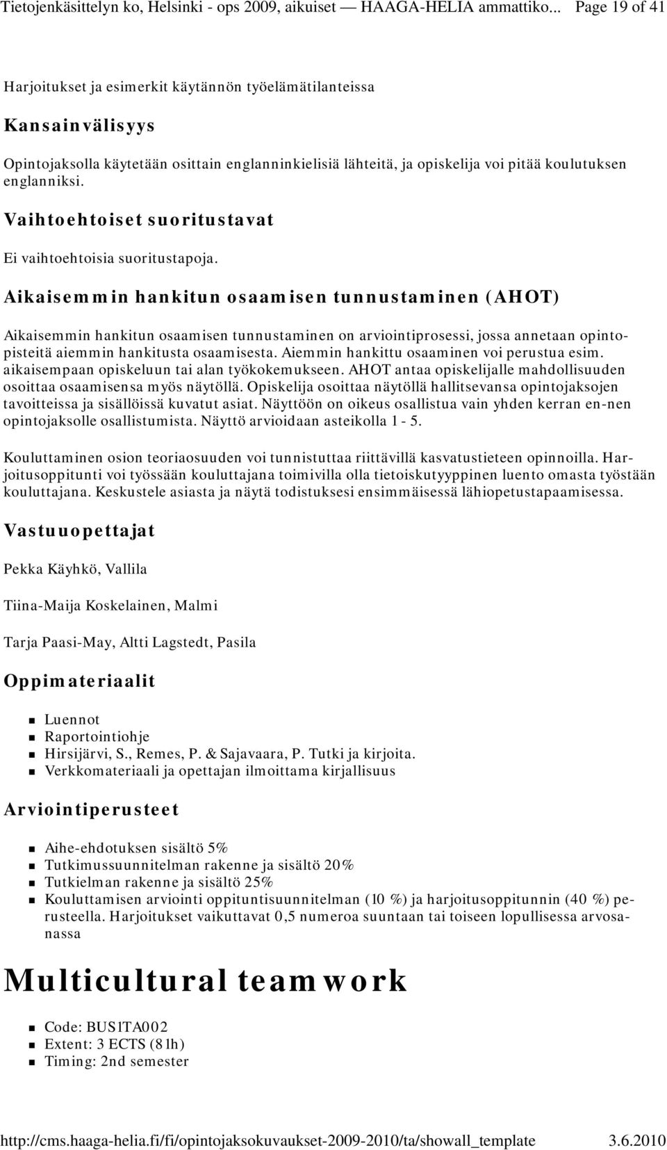 Aikaisemmin hankitun osaamisen tunnustaminen (AHOT) Aikaisemmin hankitun osaamisen tunnustaminen on arviointiprosessi, jossa annetaan opintopisteitä aiemmin hankitusta osaamisesta.