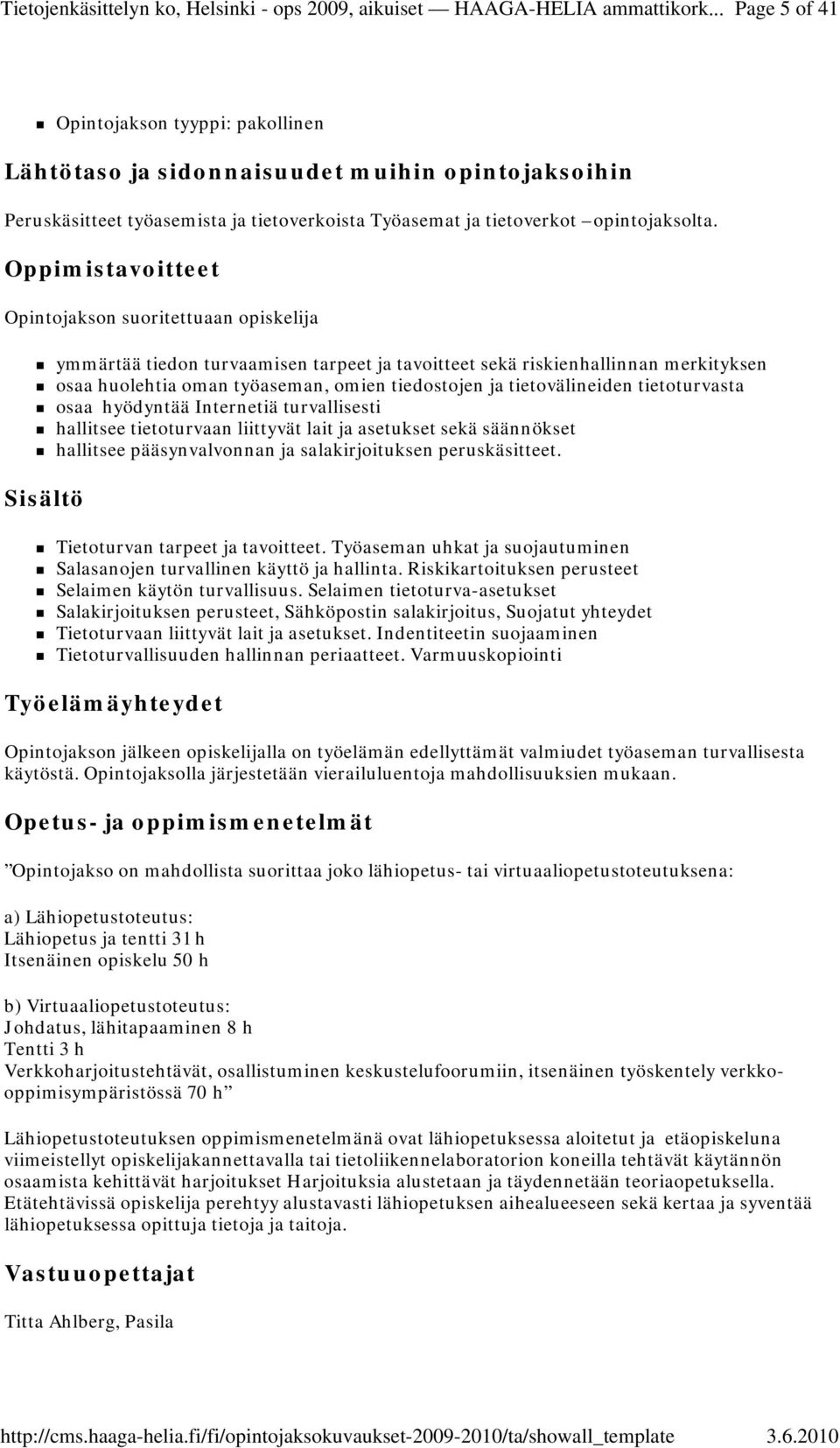 Oppimistavoitteet Opintojakson suoritettuaan opiskelija ymmärtää tiedon turvaamisen tarpeet ja tavoitteet sekä riskienhallinnan merkityksen osaa huolehtia oman työaseman, omien tiedostojen ja