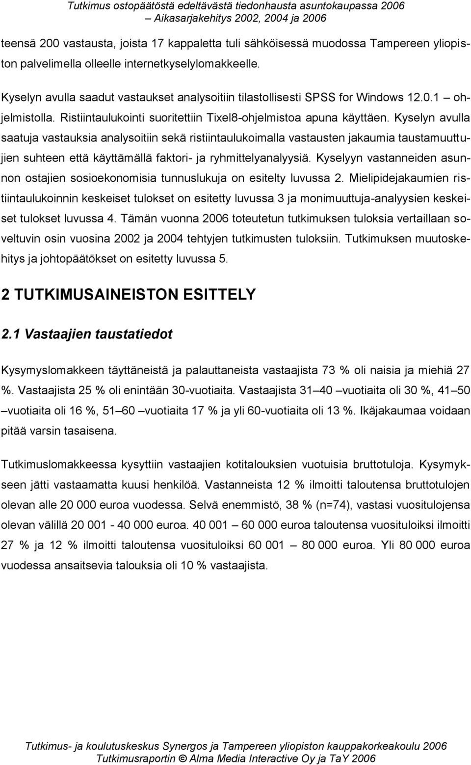 Kyselyn avulla saatuja vastauksia analysoitiin sekä ristiintaulukoimalla vastausten jakaumia taustamuuttujien suhteen että käyttämällä faktori- ja ryhmittelyanalyysiä.