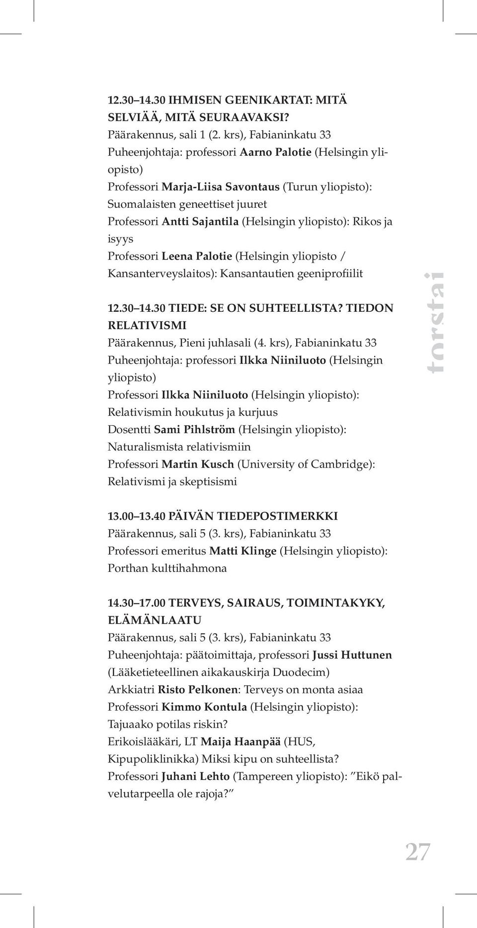 Rikos ja isyys Professori Leena Palotie (Helsingin yliopisto / Kansanterveyslaitos): Kansantautien geeniprofiilit 12.30 14.30 TIEDE: SE ON SUHTEELLISTA?