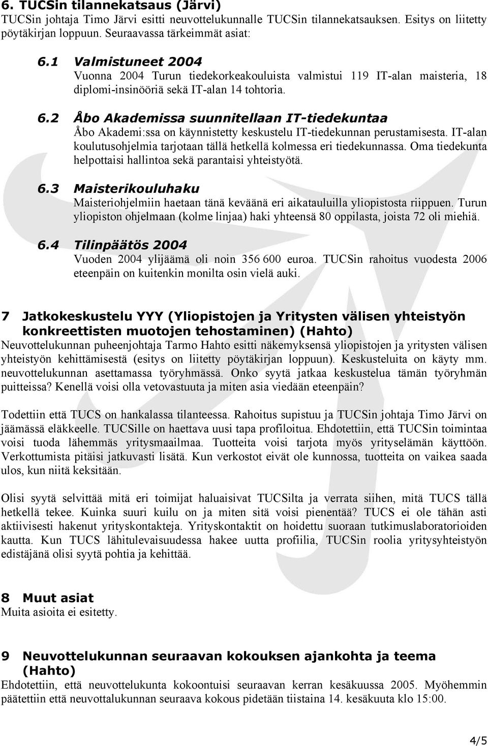 2 Åbo Akademissa suunnitellaan IT-tiedekuntaa Åbo Akademi:ssa on käynnistetty keskustelu IT-tiedekunnan perustamisesta. IT-alan koulutusohjelmia tarjotaan tällä hetkellä kolmessa eri tiedekunnassa.