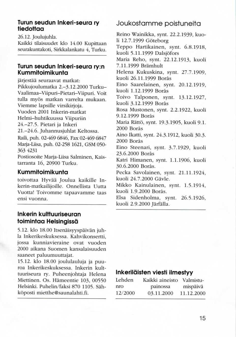 Viemme lapsille virsikirjoja. Vuoden 2001 Inkerin-matkat Helmi-huhtikuussa Viipuriin 24.-27.5. Pietari ja Inker! 21.-24.6. Juhannusjuhlat Keltossa. Raili, puh.