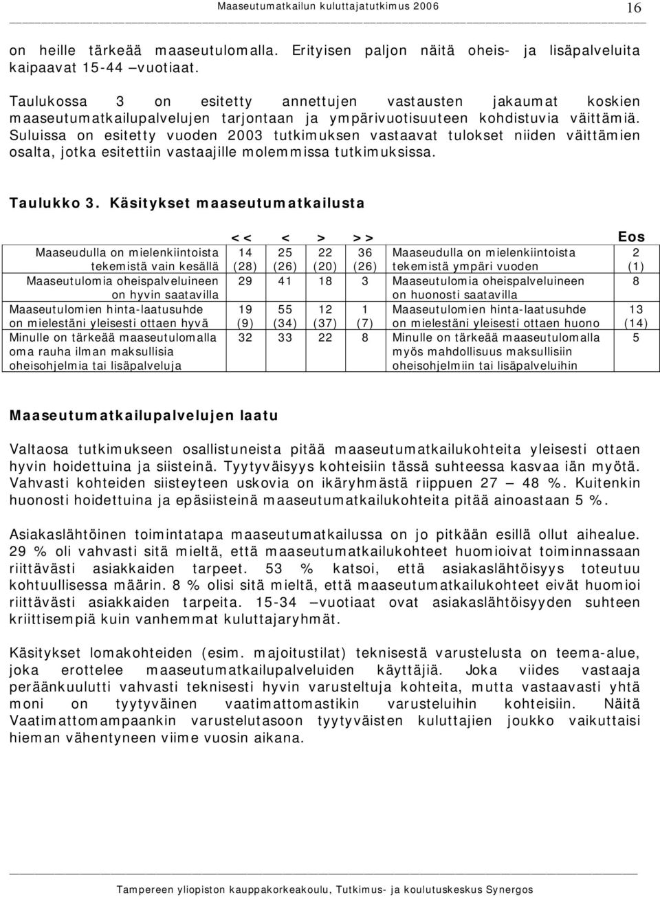 Suluissa on esitetty vuoden 2003 tutkimuksen vastaavat tulokset niiden väittämien osalta, jotka esitettiin vastaajille molemmissa tutkimuksissa. 16 Taulukko 3.