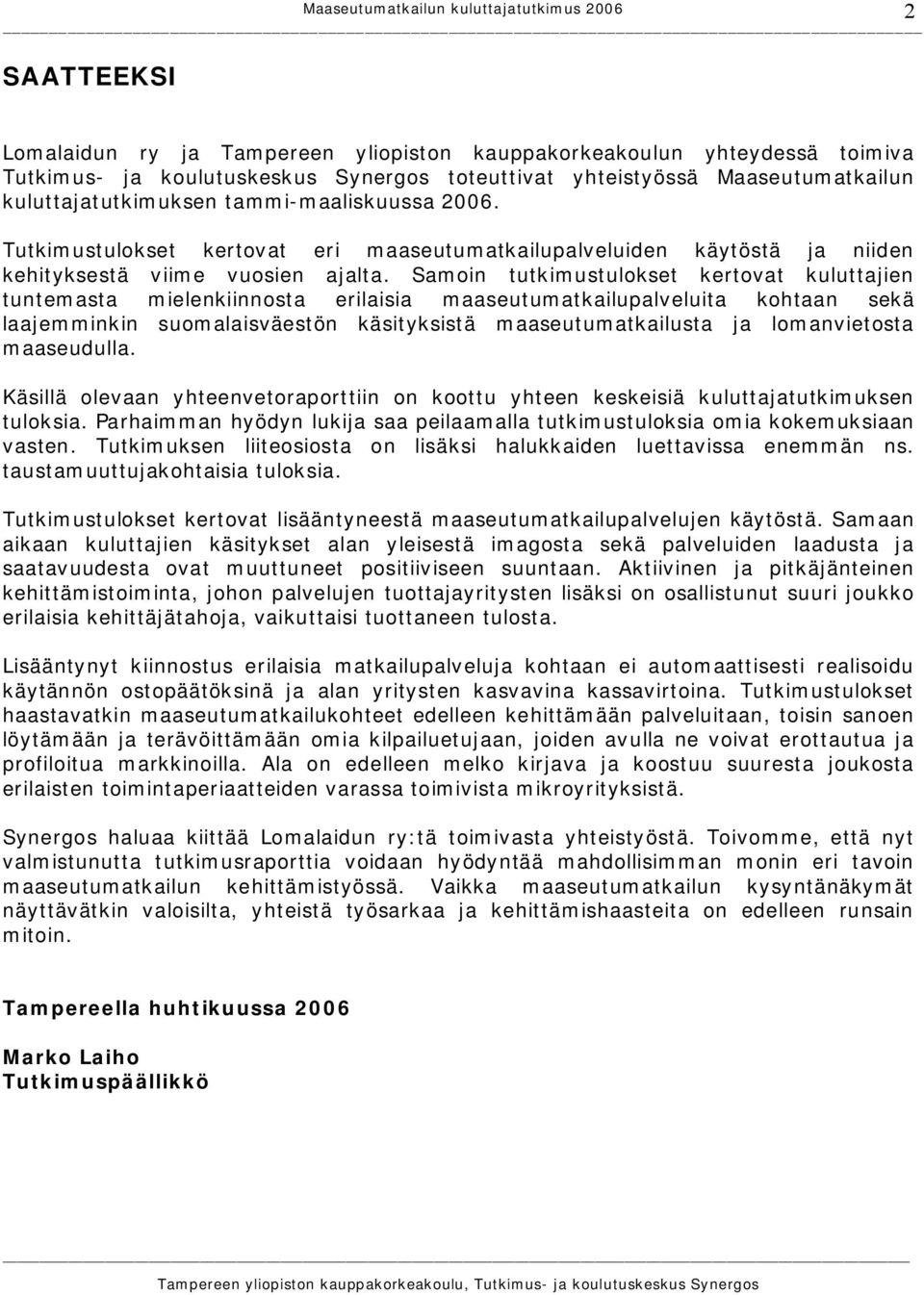 Samoin tutkimustulokset kertovat kuluttajien tuntemasta mielenkiinnosta erilaisia maaseutumatkailupalveluita kohtaan sekä laajemminkin suomalaisväestön käsityksistä maaseutumatkailusta ja