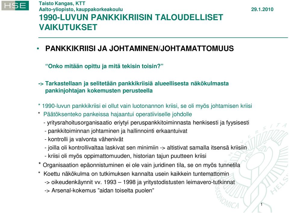 perusteella * 1990-luvun pankkikriisi ei ollut vain luotonannon kriisi, se oli myös johtamisen kriisi * Päätöksenteko pankeissa hajaantui operatiiviselle johdolle - yritysrahoitusorganisaatio eriytyi