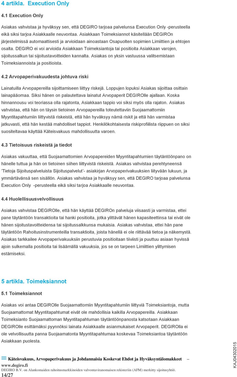 DEGIRO ei voi arvioida Asiakkaan Toimeksiantoja tai positioita Asiakkaan varojen, sijoitussalkun tai sijoitustavoitteiden kannalta.