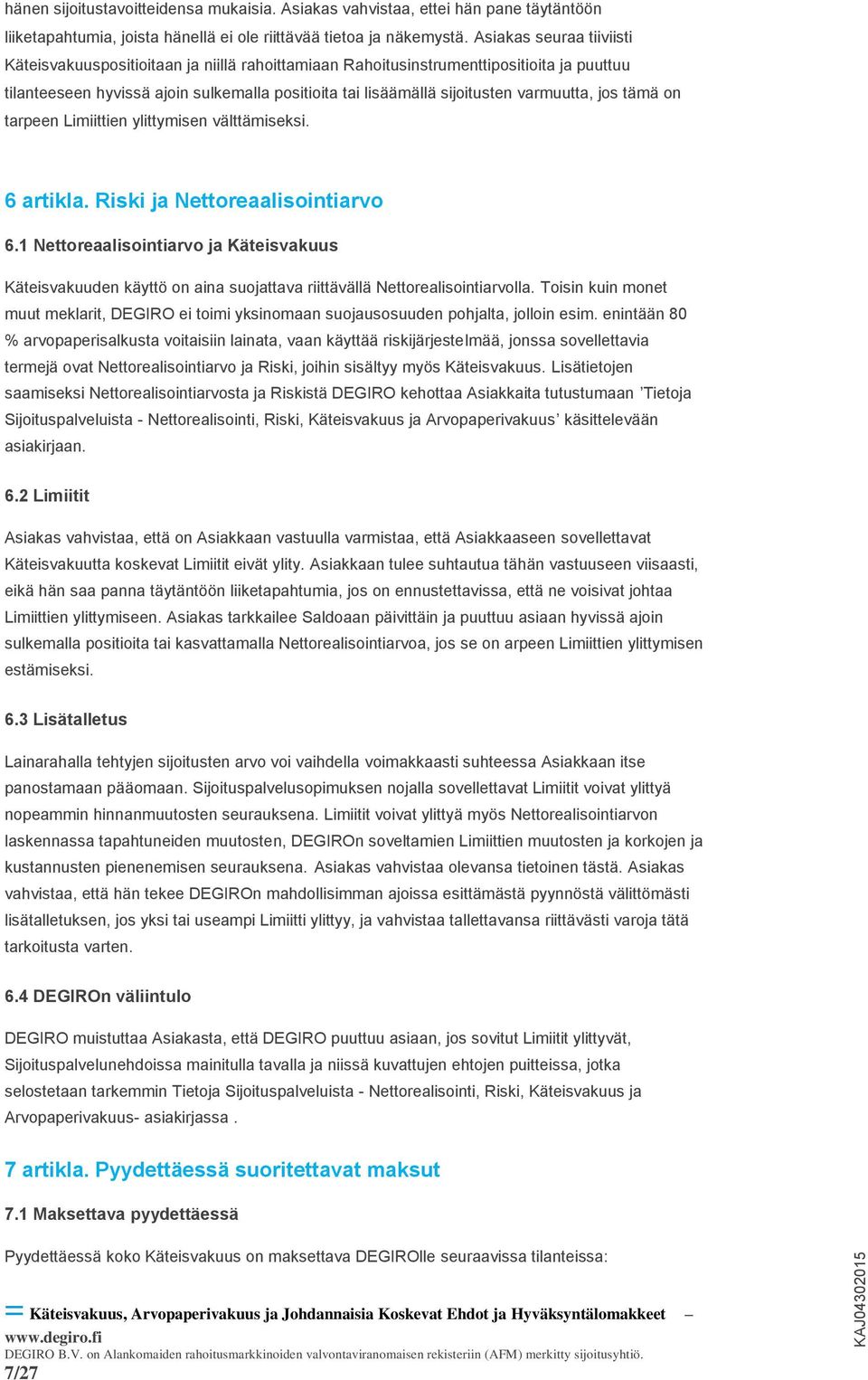 varmuutta, jos tämä on tarpeen Limiittien ylittymisen välttämiseksi. 6 artikla. Riski ja Nettoreaalisointiarvo 6.