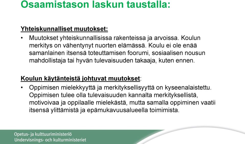 Koulu ei ole enää samanlainen itsensä toteuttamisen foorumi, sosiaalisen nousun mahdollistaja tai hyvän tulevaisuuden takaaja, kuten ennen.