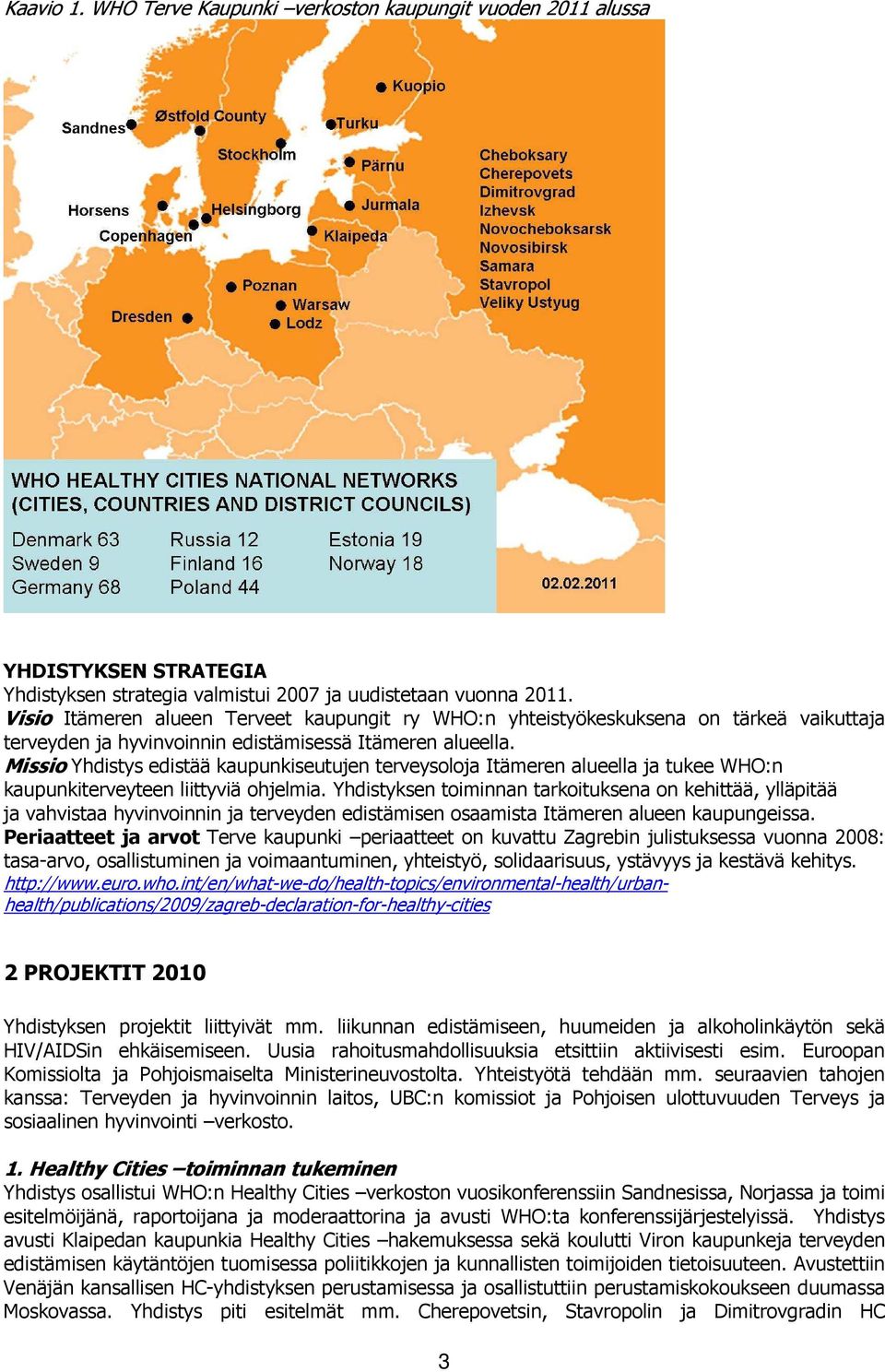 Missio Yhdistys edistää kaupunkiseutujen terveysoloja Itämeren alueella ja tukee WHO:n kaupunkiterveyteen liittyviä ohjelmia.