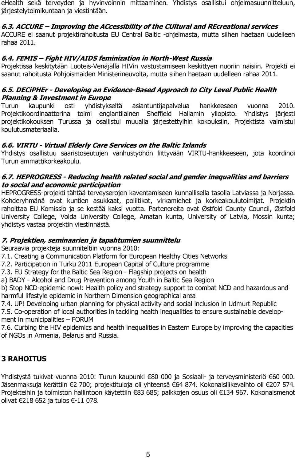 FEMIS Fight HIV/AIDS feminization in North-West Russia Projektissa keskitytään Luoteis-Venäjällä HIVin vastustamiseen keskittyen nuoriin naisiin.