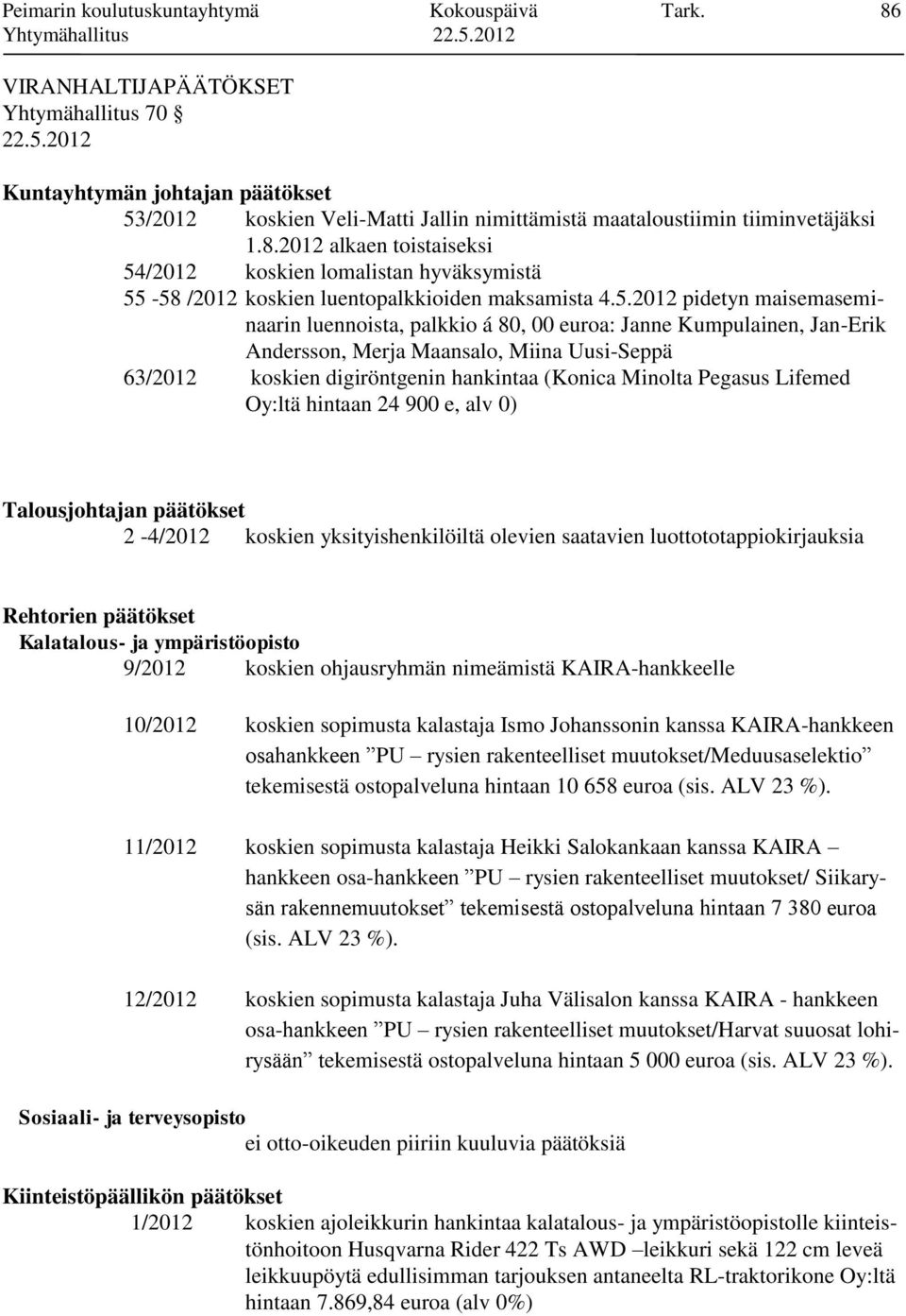 5.2012 pidetyn maisemaseminaarin luennoista, palkkio á 80, 00 euroa: Janne Kumpulainen, Jan-Erik Andersson, Merja Maansalo, Miina Uusi-Seppä 63/2012 koskien digiröntgenin hankintaa (Konica Minolta