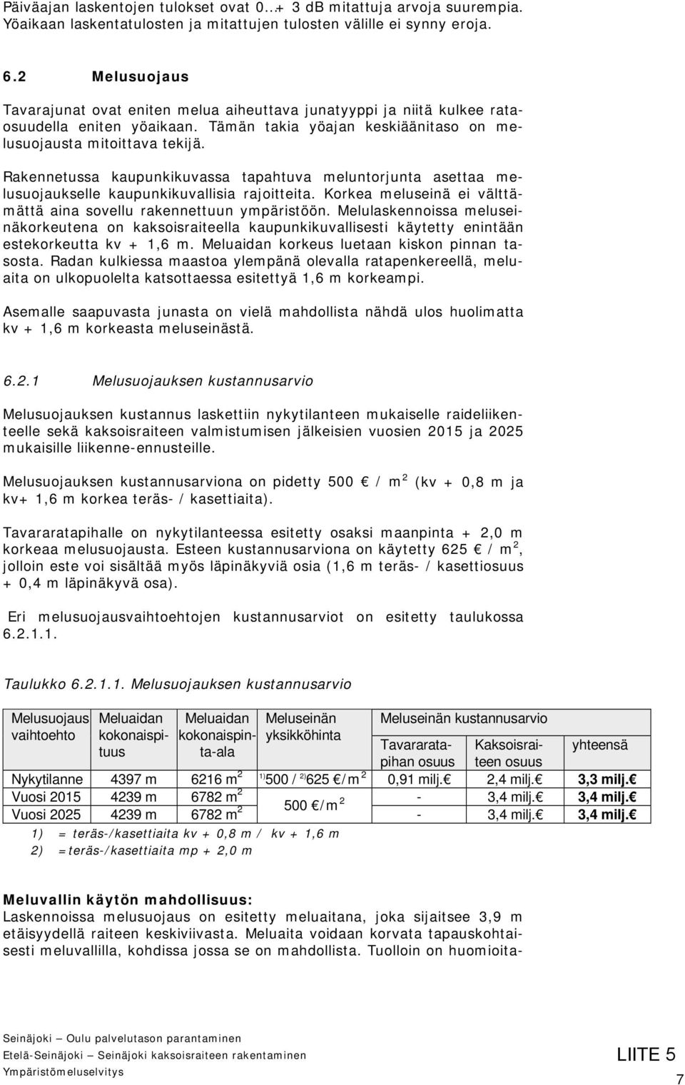 Rakennetussa kaupunkikuvassa tapahtuva meluntorjunta asettaa melusuojaukselle kaupunkikuvallisia rajoitteita. Korkea meluseinä ei välttämättä aina sovellu rakennettuun ympäristöön.