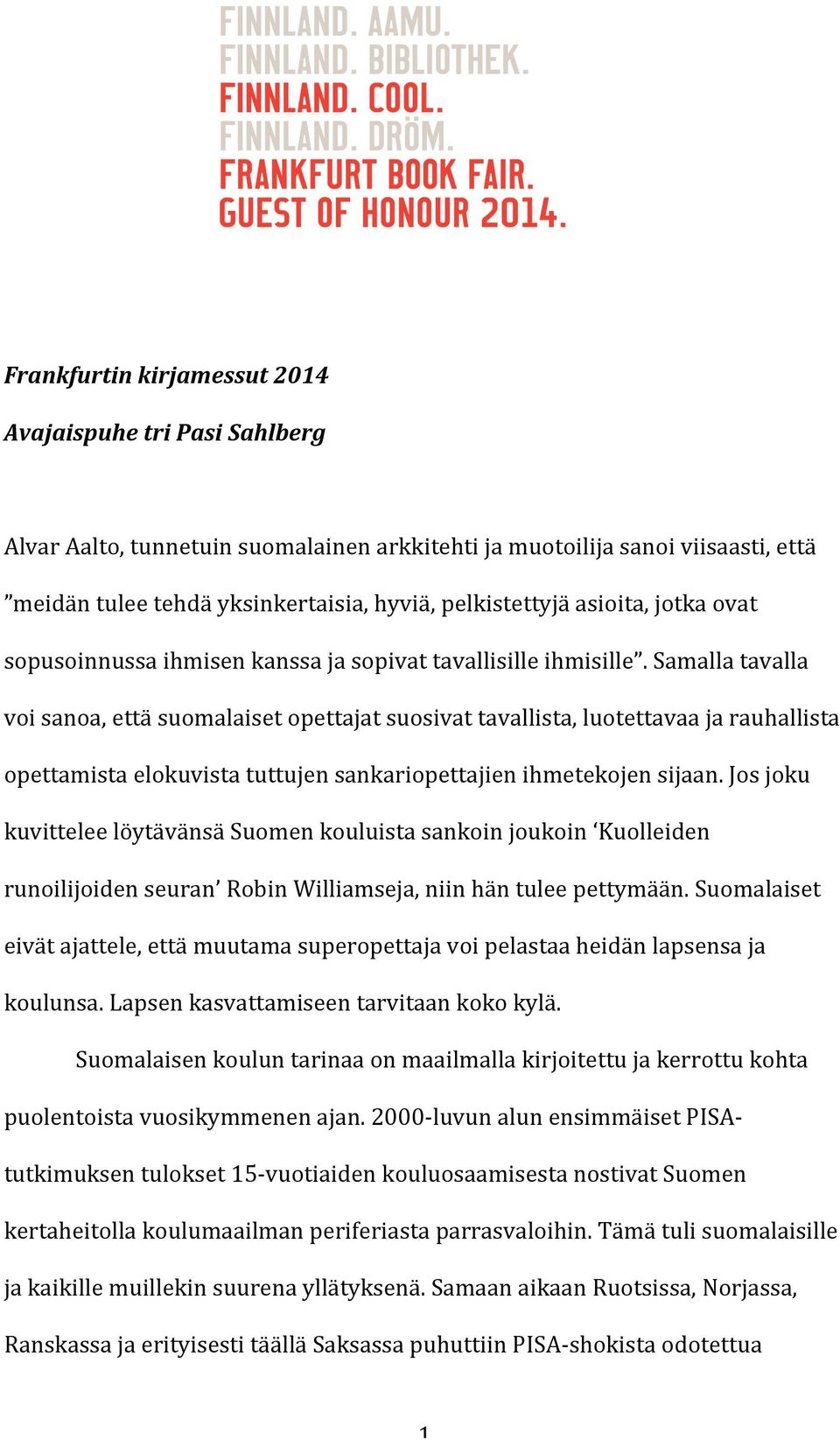 Samalla tavalla voi sanoa, että suomalaiset opettajat suosivat tavallista, luotettavaa ja rauhallista opettamista elokuvista tuttujen sankariopettajien ihmetekojen sijaan.