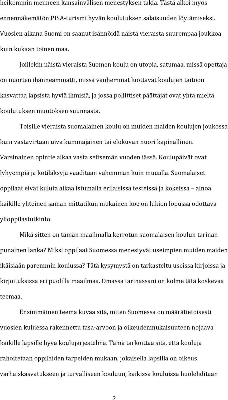 Joillekin näistä vieraista Suomen koulu on utopia, satumaa, missä opettaja on nuorten ihanneammatti, missä vanhemmat luottavat koulujen taitoon kasvattaa lapsista hyviä ihmisiä, ja jossa poliittiset