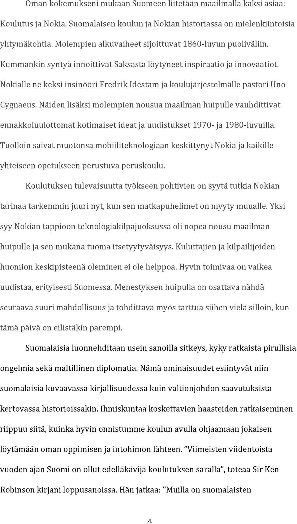 Nokialle ne keksi insinööri Fredrik Idestam ja koulujärjestelmälle pastori Uno Cygnaeus.