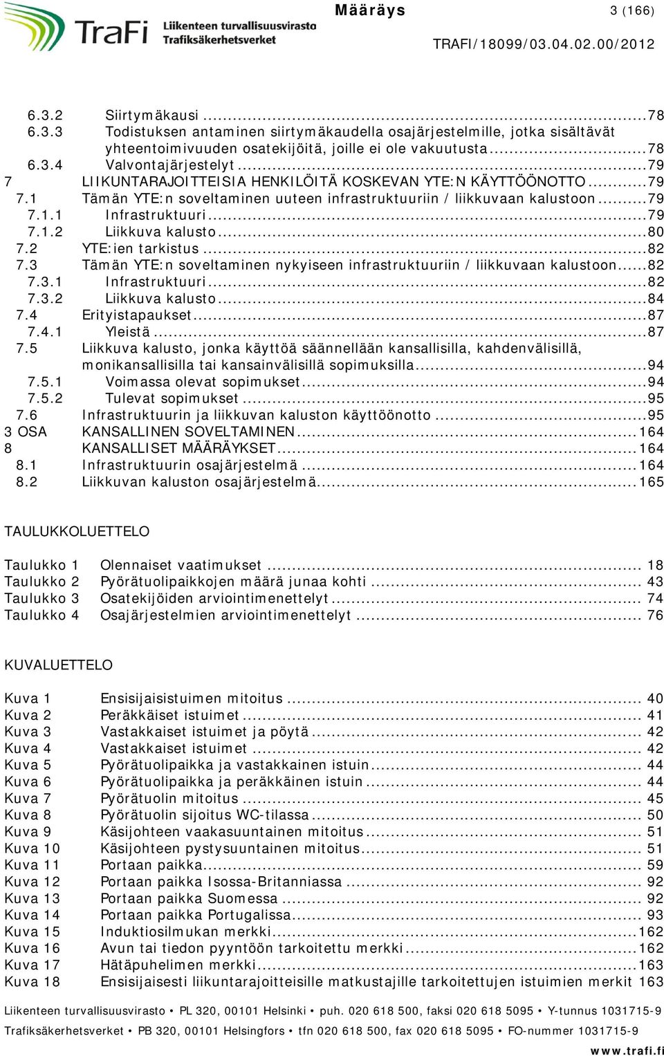 .. 80 7.2 YTE:ien tarkistus... 82 7.3 Tämän YTE:n soveltaminen nykyiseen infrastruktuuriin / liikkuvaan kalustoon... 82 7.3.1 Infrastruktuuri... 82 7.3.2 Liikkuva kalusto... 84 7.4 Erityistapaukset.