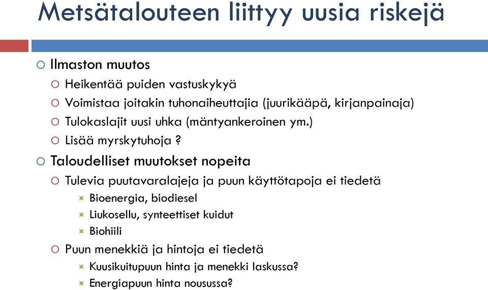 Taloudelliset muutokset nopeita Tulevia puutavaralajeja ja puun käyttötapoja ei tiedetä Bioenergia, biodiesel