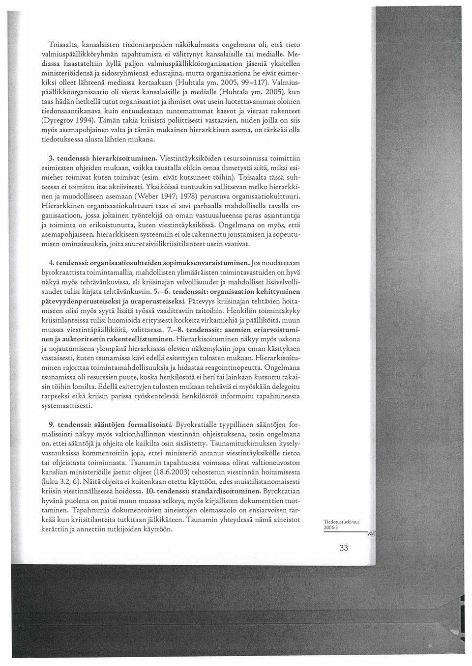 kertaakaan (Huhtala ym. 2005, 99-117). Valmiuspaallikkoorganisaatio oli vier as kansalaisille ja medialle (Huhtala ym.