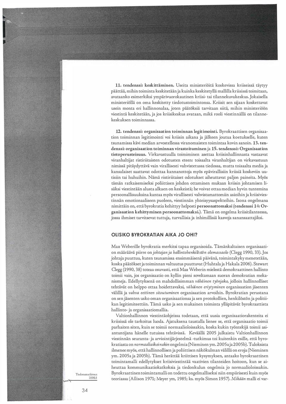 tilannekuvakeskus. J okaisella ministeriolla on oma keskitetty tiedotustoimintonsa.
