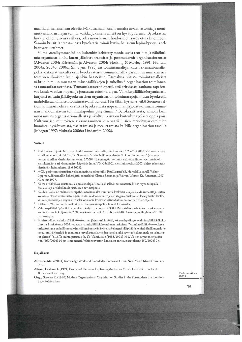 Viime vuosikymmenina on kuitenkin kehitetty monia uusia teorioita ja nakokulmia organisaatioihin, kuten jalkibyrokraattiset ja postmodernit organisaatioteoriat (Alvesson 2004; Karreman ja Alvesson