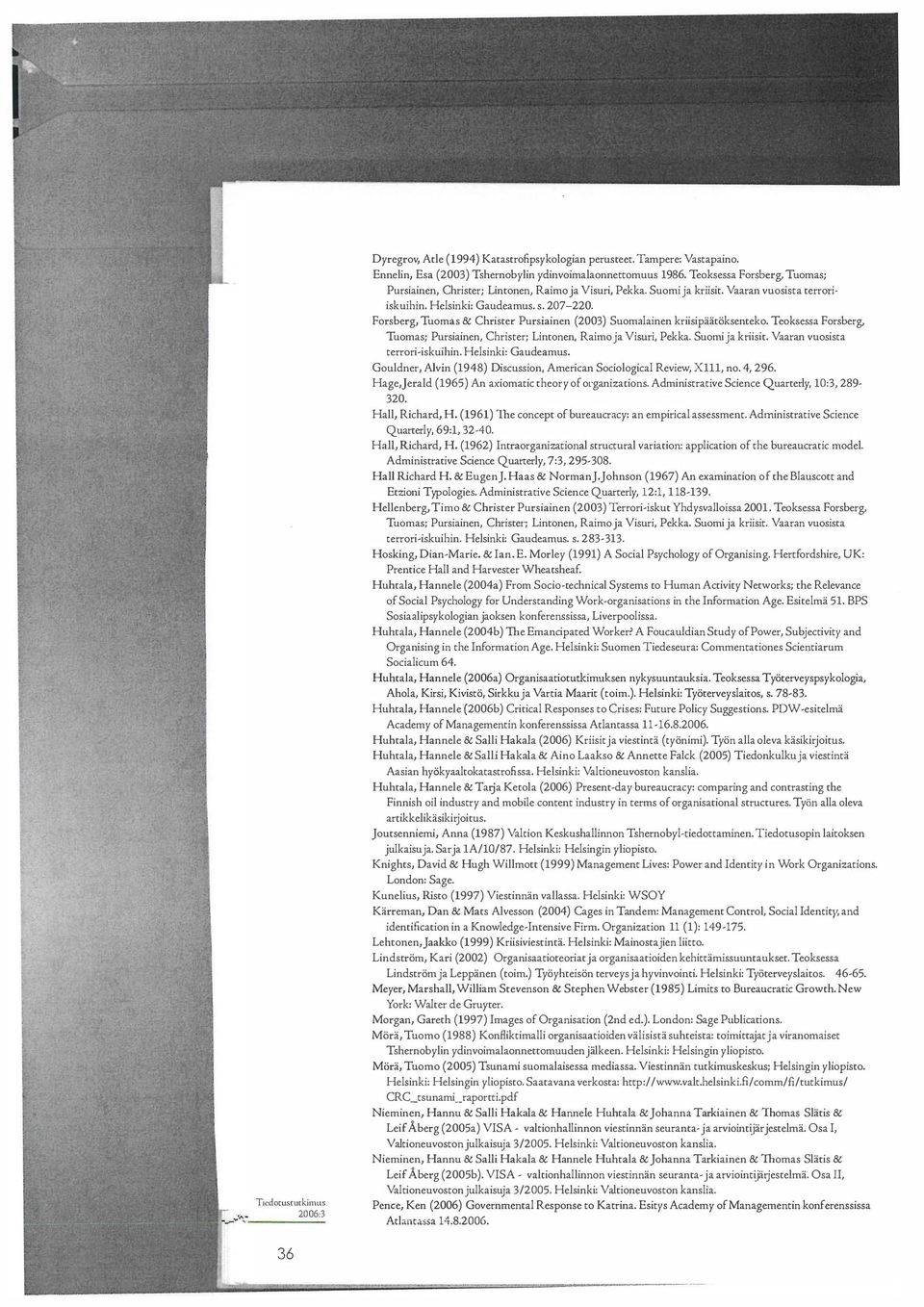 Forsberg, Tuomas & Christel' Pursiainen (2003) Suomalainen kriisipaatiiksenteko. Teoksessa Forsberg, Tuomas; Pursiainen, Christel'; Lintonen, Raimo ja Visuri, Pekka. Suomi ja kriisit.