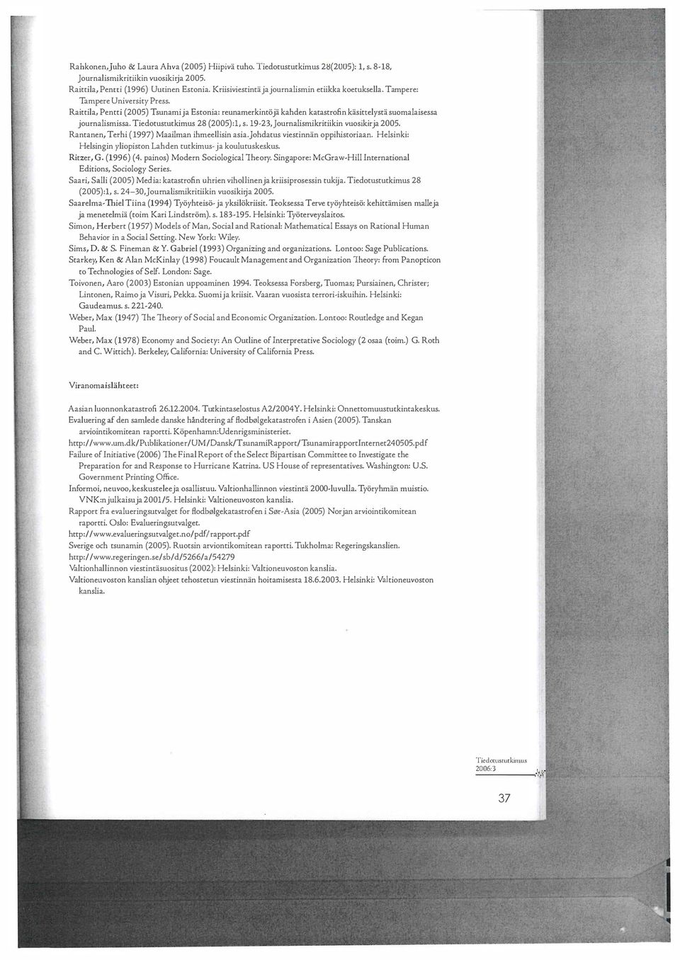 Raittila, Pentti (2005) Tsunami ja Estonia: reunamerkintoja kahden katastrofin kasittelysta suomalaisessa journalismissa. Tiedotustutkimus 28 (2005):1, s. 19-23,Journalismikritiikin vuosikirja 2005.