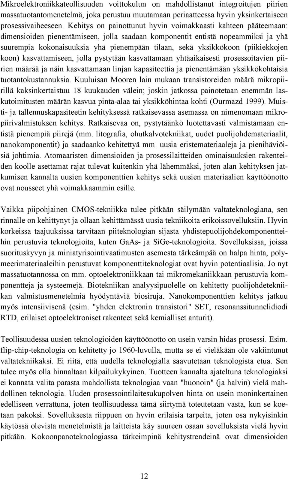 yksikkökoon (piikiekkojen koon) kasvattamiseen, jolla pystytään kasvattamaan yhtäaikaisesti prosessoitavien piirien määrää ja näin kasvattamaan linjan kapasiteettia ja pienentämään yksikkökohtaisia