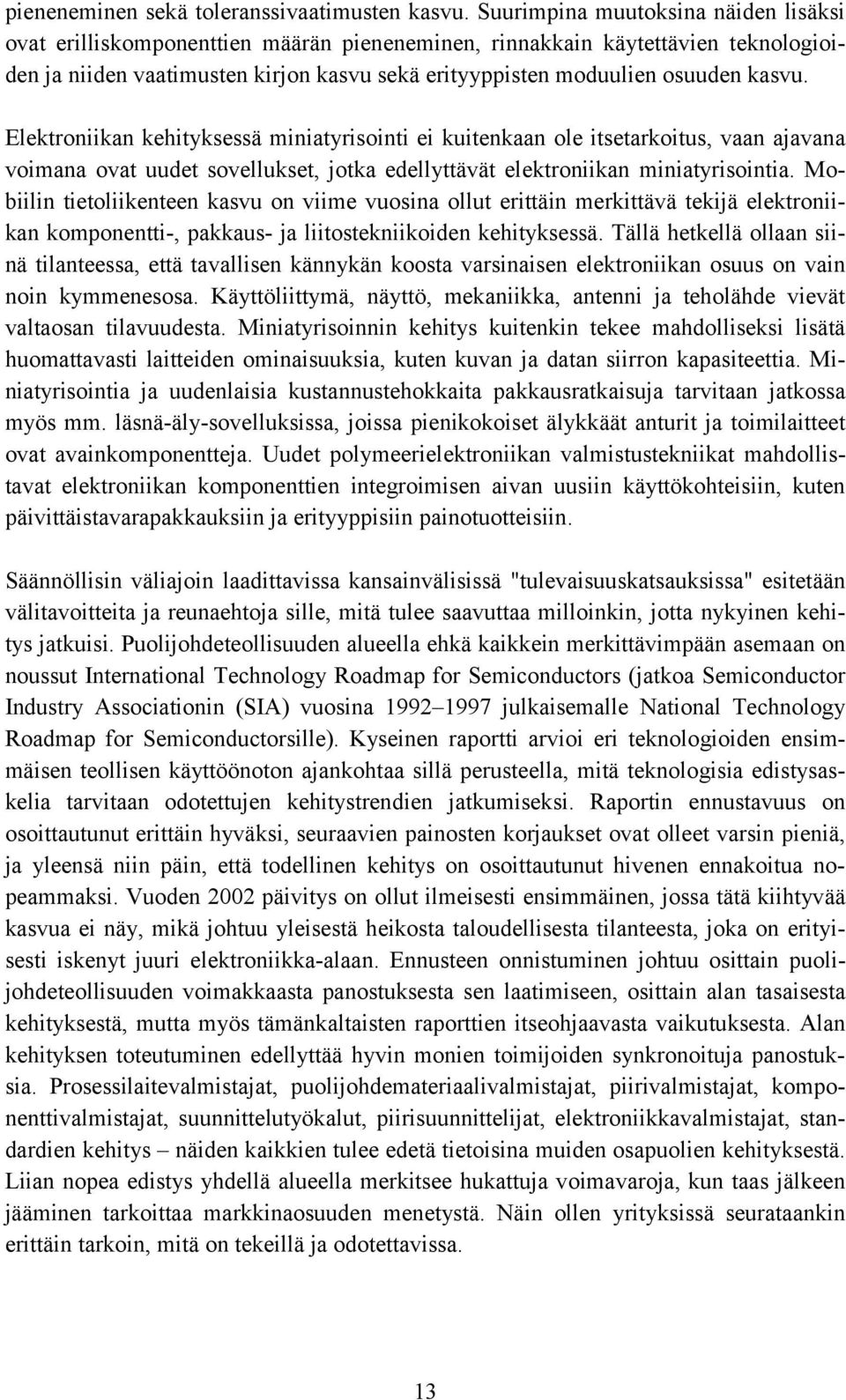 kasvu. Elektroniikan kehityksessä miniatyrisointi ei kuitenkaan ole itsetarkoitus, vaan ajavana voimana ovat uudet sovellukset, jotka edellyttävät elektroniikan miniatyrisointia.