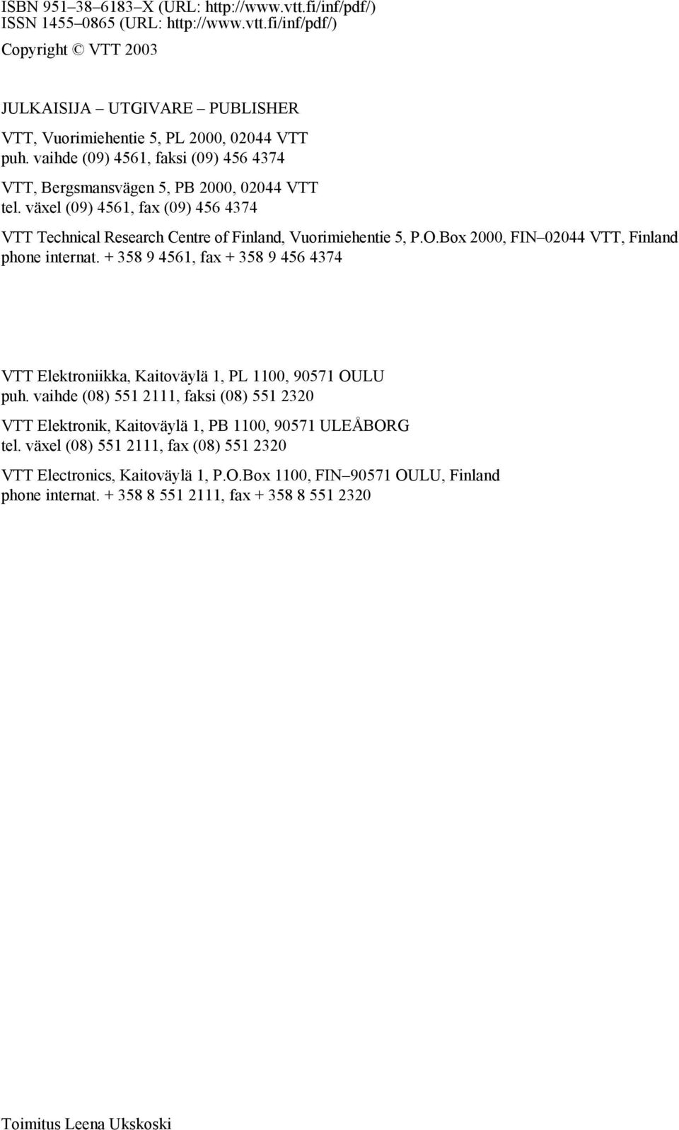 Box 2000, FIN 02044 VTT, Finland phone internat. + 358 9 4561, fax + 358 9 456 4374 VTT Elektroniikka, Kaitoväylä 1, PL 1100, 90571 OULU puh.