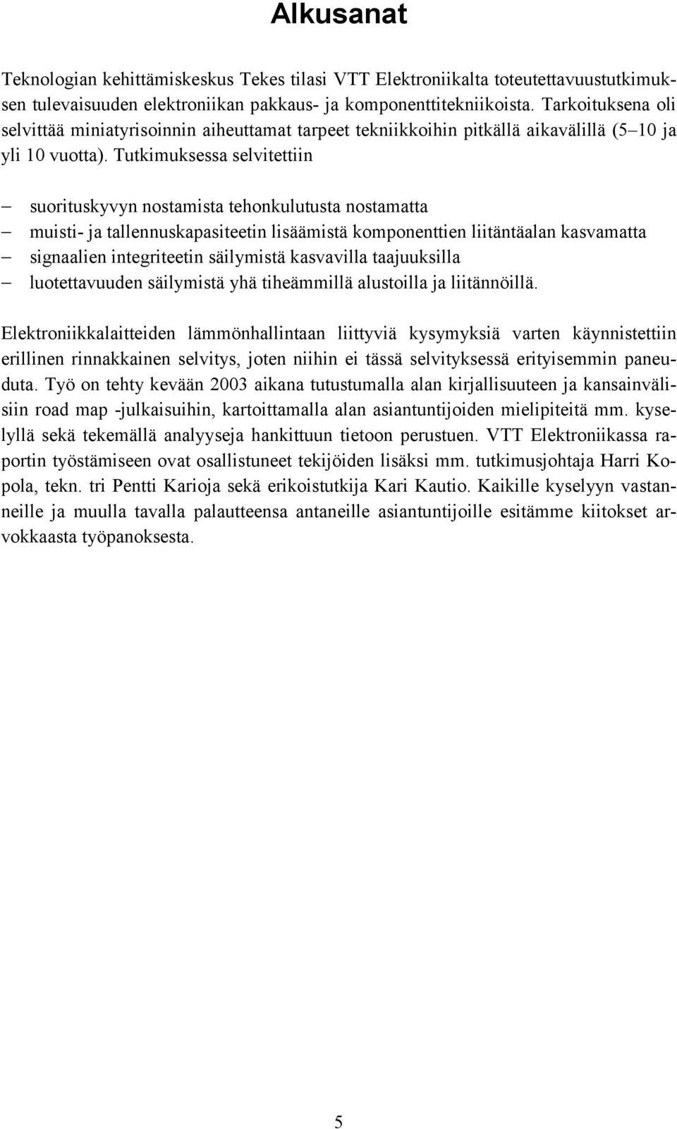 Tutkimuksessa selvitettiin suorituskyvyn nostamista tehonkulutusta nostamatta muisti- ja tallennuskapasiteetin lisäämistä komponenttien liitäntäalan kasvamatta signaalien integriteetin säilymistä