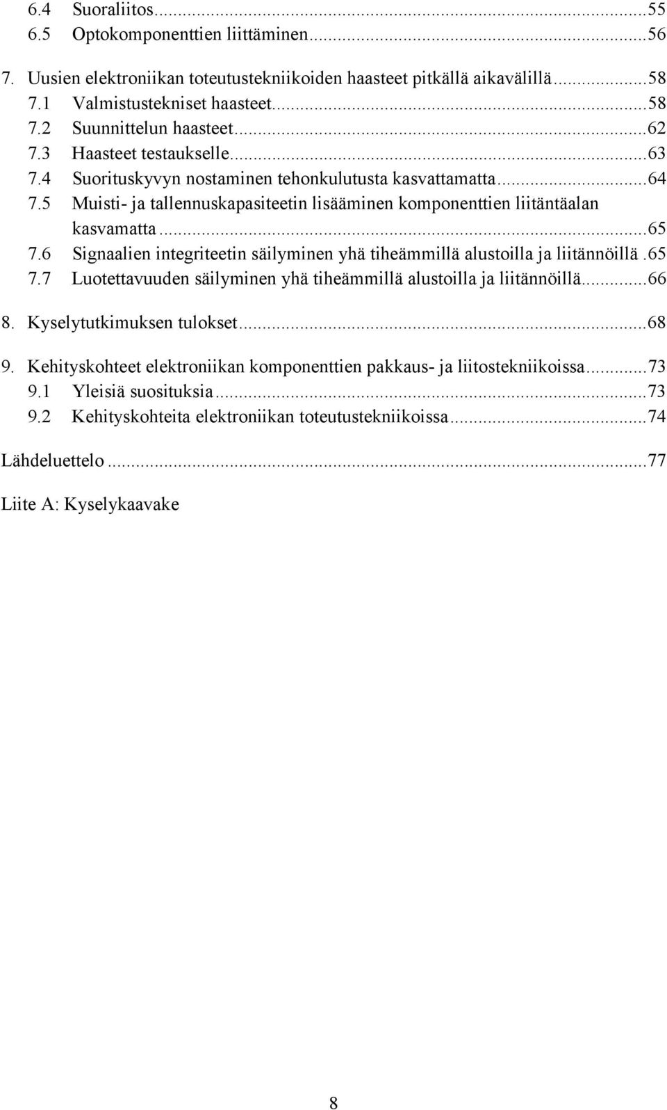 6 Signaalien integriteetin säilyminen yhä tiheämmillä alustoilla ja liitännöillä.65 7.7 Luotettavuuden säilyminen yhä tiheämmillä alustoilla ja liitännöillä...66 8. Kyselytutkimuksen tulokset...68 9.