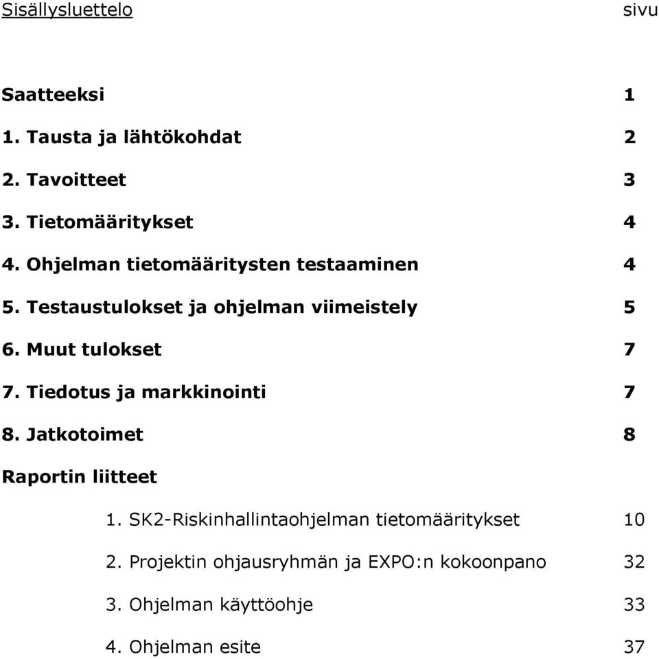 Muut tulokset 7 7. Tiedotus ja markkinointi 7 8. Jatkotoimet 8 Raportin liitteet 1.