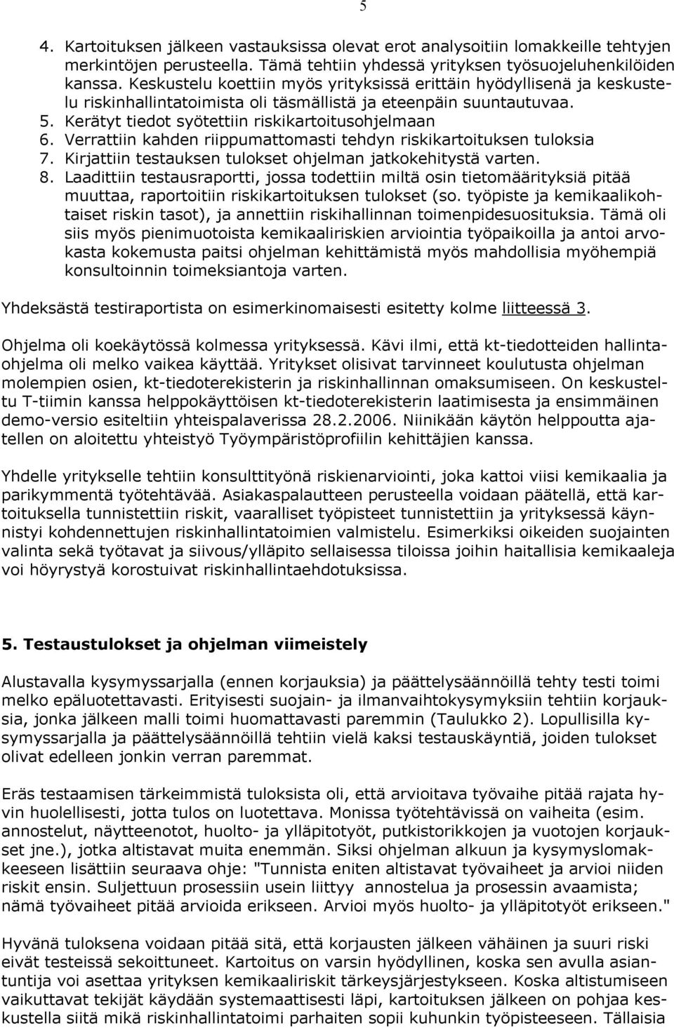 Verrattiin kahden riippumattomasti tehdyn riskikartoituksen tuloksia 7. Kirjattiin testauksen tulokset ohjelman jatkokehitystä varten. 8.