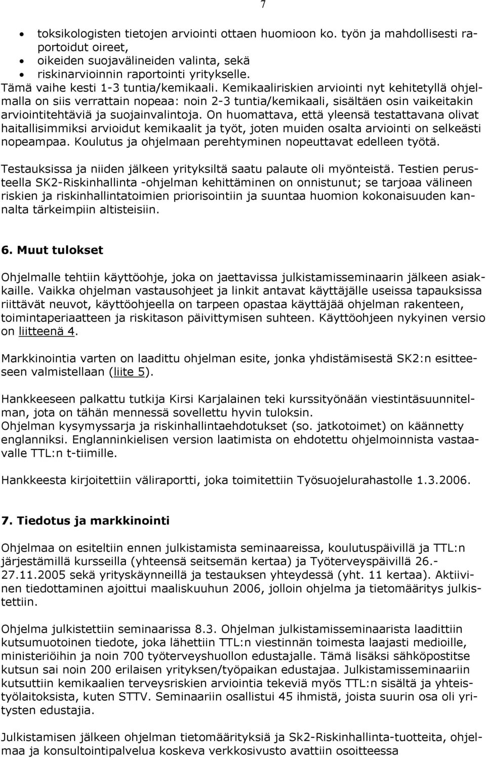 Kemikaaliriskien arviointi nyt kehitetyllä ohjelmalla on siis verrattain nopeaa: noin 2-3 tuntia/kemikaali, sisältäen osin vaikeitakin arviointitehtäviä ja suojainvalintoja.